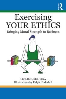 Exercising Your Ethics : Bringing Moral Strength to Business