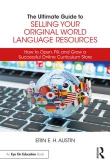 The Ultimate Guide to Selling Your Original World Language Resources : How to Open, Fill, and Grow a Successful Online Curriculum Store