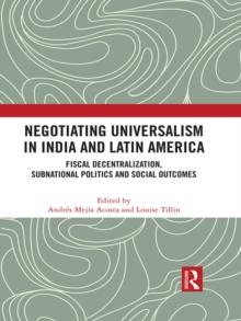 Negotiating Universalism in India and Latin America : Fiscal Decentralization, Subnational Politics and Social Outcomes