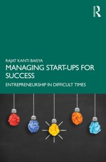 Managing Start-ups for Success : Entrepreneurship in Difficult Times