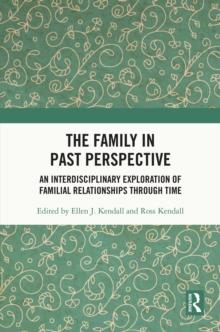 The Family in Past Perspective : An Interdisciplinary Exploration of Familial Relationships Through Time