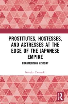 Prostitutes, Hostesses, and Actresses at the Edge of the Japanese Empire : Fragmenting History