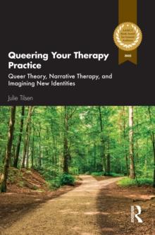 Queering Your Therapy Practice : Queer Theory, Narrative Therapy, and Imagining New Identities