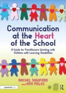 Communication at the Heart of the School : A Guide for Practitioners Working with Children with Learning Disabilities