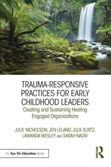 Trauma-Responsive Practices for Early Childhood Leaders : Creating and Sustaining Healing Engaged Organizations