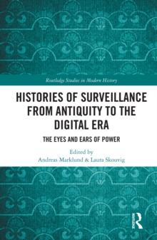 Histories of Surveillance from Antiquity to the Digital Era : The Eyes and Ears of Power