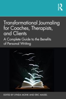 Transformational Journaling for Coaches, Therapists, and Clients : A Complete Guide to the Benefits of Personal Writing