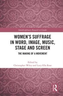 Women's Suffrage in Word, Image, Music, Stage and Screen : The Making of a Movement