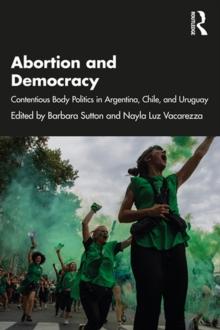 Abortion and Democracy : Contentious Body Politics in Argentina, Chile, and Uruguay