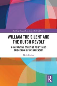 William the Silent and the Dutch Revolt : Comparative Starting Points and Triggering of Insurgencies