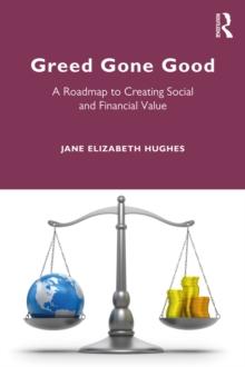 Greed Gone Good : A Roadmap to Creating Social and Financial Value