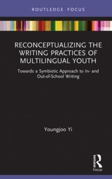 Reconceptualizing the Writing Practices of Multilingual Youth : Towards a Symbiotic Approach to In- and Out-of-School Writing