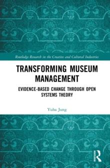 Transforming Museum Management : Evidence-Based Change through Open Systems Theory