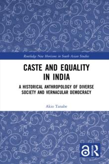 Caste and Equality in India : A Historical Anthropology of Diverse Society and Vernacular Democracy