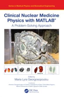 Clinical Nuclear Medicine Physics with MATLAB(R) : A Problem-Solving Approach