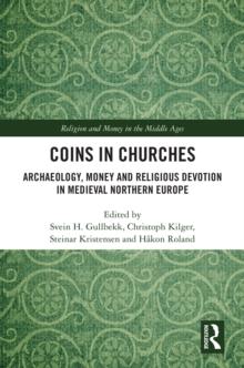 Coins in Churches : Archaeology, Money and Religious Devotion in Medieval Northern Europe