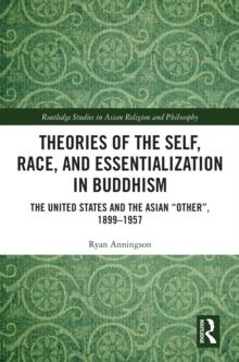 Theories of the Self, Race, and Essentialization in Buddhism : The United States and the Asian "Other", 1899-1957