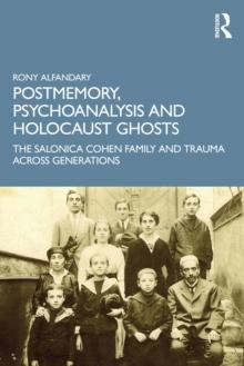 Postmemory, Psychoanalysis and Holocaust Ghosts : The Salonica Cohen Family and Trauma Across Generations