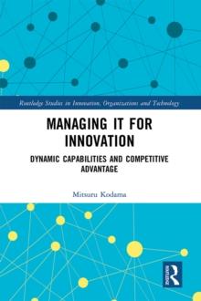 Managing IT for Innovation : Dynamic Capabilities and Competitive Advantage