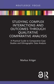 Studying Complex Interactions and Outcomes Through Qualitative Comparative Analysis : A Practical Guide to Comparative Case Studies and Ethnographic Data Analysis