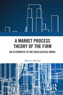 A Market Process Theory of the Firm : An Alternative to the Neoclassical Model