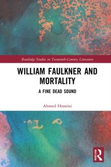 William Faulkner and Mortality : A Fine Dead Sound