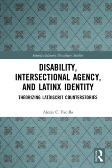 Disability, Intersectional Agency, and Latinx Identity : Theorizing LatDisCrit Counterstories