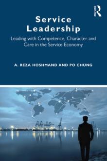 Service Leadership : Leading with Competence, Character and Care in the Service Economy