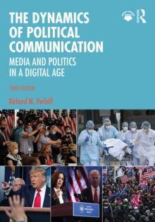 The Dynamics of Political Communication : Media and Politics in a Digital Age