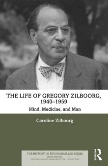 The Life of Gregory Zilboorg, 1940-1959 : Mind, Medicine, and Man