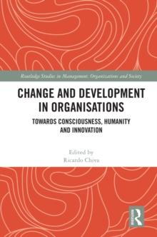 Change and Development in Organisations : Towards Consciousness, Humanity and Innovation