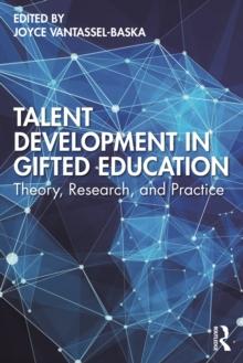 Talent Development in Gifted Education : Theory, Research, and Practice