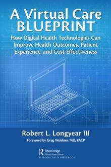 A Virtual Care Blueprint : How Digital Health Technologies Can Improve Health Outcomes, Patient Experience, and Cost Effectiveness