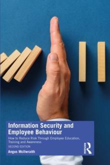 Information Security and Employee Behaviour : How to Reduce Risk Through Employee Education, Training and Awareness