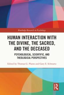 Human Interaction with the Divine, the Sacred, and the Deceased : Psychological, Scientific, and Theological Perspectives