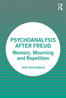 Psychoanalysis After Freud : Memory, Mourning and Repetition