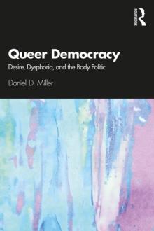 Queer Democracy : Desire, Dysphoria, and the Body Politic