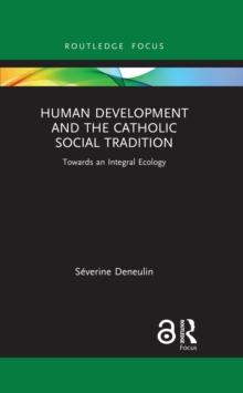 Human Development and the Catholic Social Tradition : Towards an Integral Ecology