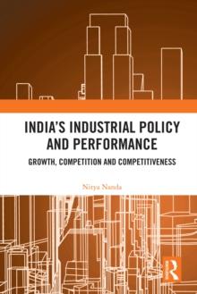 India's Industrial Policy and Performance : Growth, Competition and Competitiveness