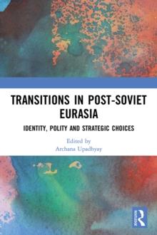 Transitions in Post-Soviet Eurasia : Identity, Polity and Strategic Choices