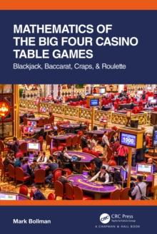 Mathematics of The Big Four Casino Table Games : Blackjack, Baccarat, Craps, & Roulette