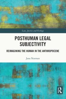 Posthuman Legal Subjectivity : Reimagining the Human in the Anthropocene