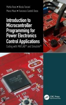 Introduction to Microcontroller Programming for Power Electronics Control Applications : Coding with MATLAB and Simulink