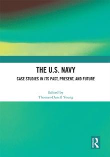 The U.S. Navy : Case Studies in Its Past, Present, and Future