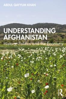 Understanding Afghanistan : History, Politics and the Economy