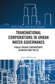 Transnational Corporations in Urban Water Governance : Public-Private Partnerships in Mexico and the US