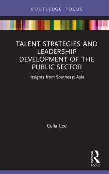 Talent Strategies and Leadership Development of the Public Sector : Insights from Southeast Asia