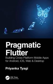 Pragmatic Flutter : Building Cross-Platform Mobile Apps for Android, iOS, Web & Desktop