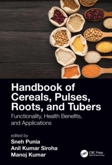 Handbook of Cereals, Pulses, Roots, and Tubers : Functionality, Health Benefits, and Applications