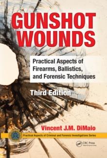 Gunshot Wounds : Practical Aspects of Firearms, Ballistics, and Forensic Techniques, Third Edition